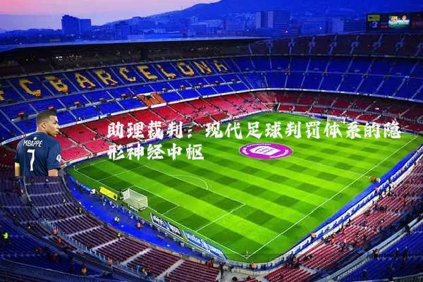 助理裁判:现代足球判罚体系的隐形神经中枢